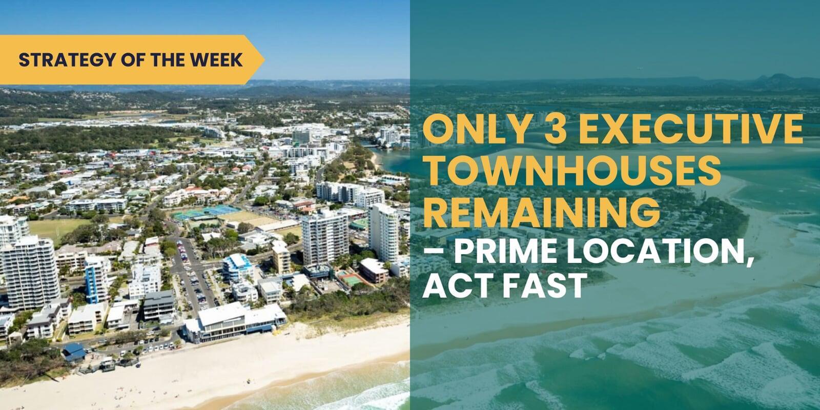 STRATEGY OF THE WEEK: Only 3 Executive Townhouses Remaining – Prime Location, Act Fast
